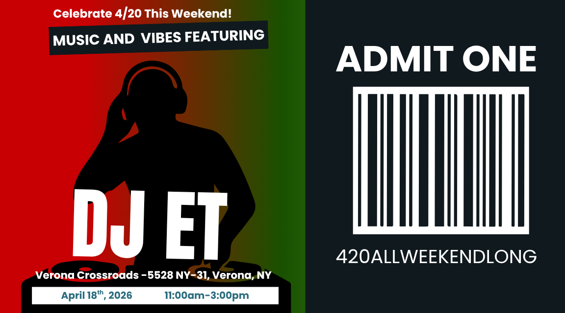 DJ ET. Celebrate 4/20! April 18th from 11am - 3pm. Verona Crossroads, 5528 NY-31, Verona NY